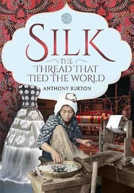 Silk The Thread That Tied The World by Anthony Burton Hardback Book