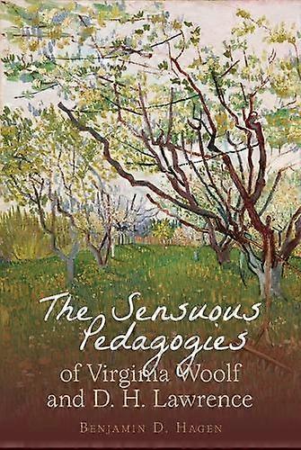 The Sensuous Pedagogies Of Virginia Woolf And D.h. Lawrence by Benjamin D. Hagen Paperback Book