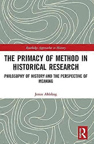 The Primacy of Method in Historical Research: Philosophy of History and the Perspective of Meaning