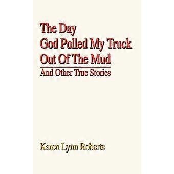 The Day God Pulled My Truck Out Of The Mudand Other True Stories - Karen Lynn Roberts - Paperback - en Book
