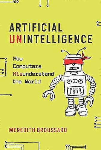 Artificial Unintelligence: How Computers Misunderstand the World (The MIT Press)