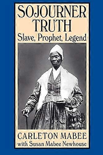 Sojourner Truth: Slave, Prophet, Legend