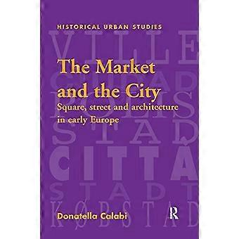 Marknaden och staden: torg, gata och arkitektur i det tidigmoderna Europa (Historical Urban Studies Series)