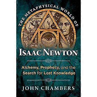 De metafysische wereld van Isaac Newton: Alchemy, profetie, en het zoeken naar verloren kennis