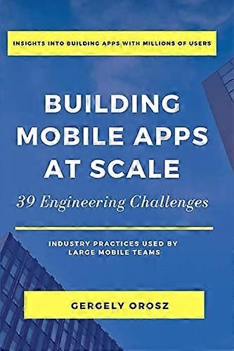Building Mobile Apps at Scale: 39 Engineering Challenges