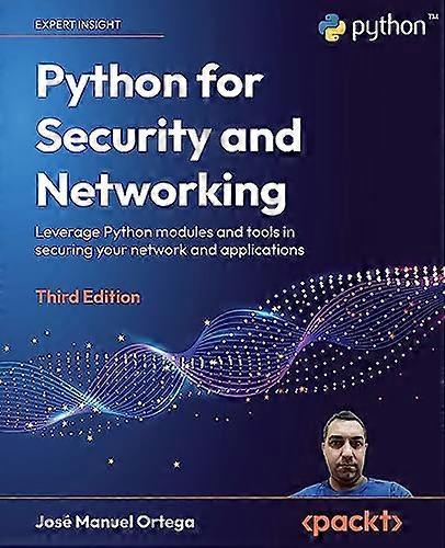 Python for Security and Networking: Leverage Python modules and tools in securing your network and applications