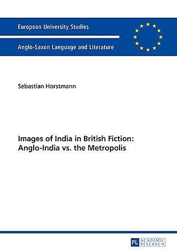 Images Of India In British Fiction Angloindia Vs. The Metropolis by Sebastian Horstmann Paperback Book