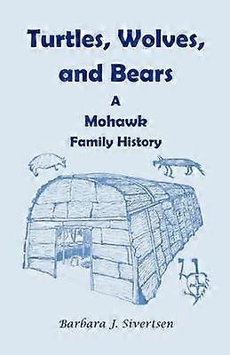 Turtles Wolves and Bears A Mohawk Family History  A Mohawk Family History