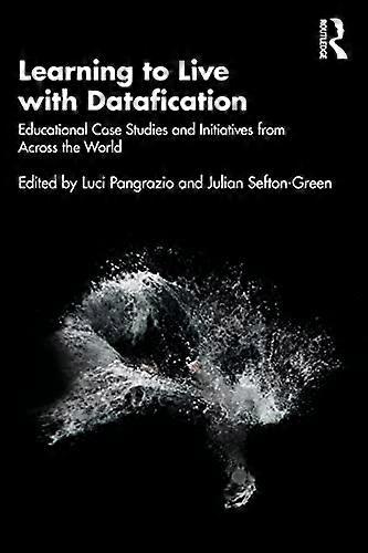 Learning to Live with Datafication: Educational Case Studies and Initiatives from Across the World