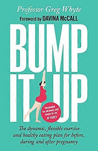 Bump It Up: The Dynamic Flexible Exercise and Healthy Eating Plan For Before During and After Pregnancy