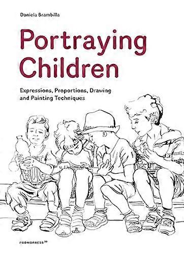 Portraying Children: Expressions Proportions Drawing and Painting Techniques