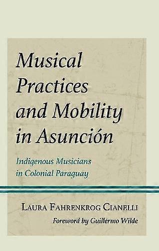 Musical Practices And Mobility In Asuncion by Laura Fahrenkrog Cianelli Paperback Book