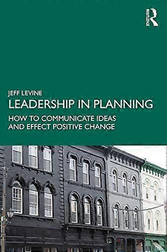 Leadership in Planning: How to Communicate Ideas and Effect Positive Change
