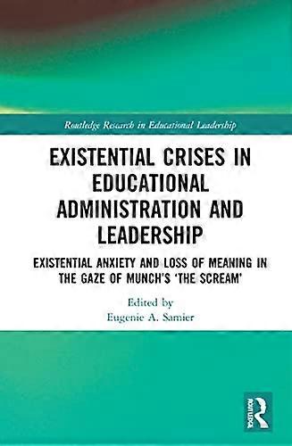 Existential Crises in Educational Administration and Leadership: Existential Anxiety and Loss of Meaning in the Gaze of Munchs The Scream