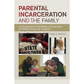 Parental Incarceration and the Family Psychological and Social Effects of Imprisonment on Children Parents and Caregivers