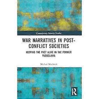 War Narratives in Post Conflict Societies Keeping the Past Alive in the former Yugoslavia