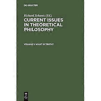 What Is Truth Current in Theoretical Philosophy What Is Truth?