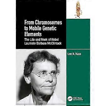 From Chromosomes to Mobile Genetic Elements The Life and Work of Nobel Laureate Barbara McClintock