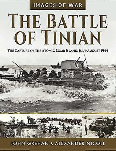The Battle of Tinian: The Capture of the Atomic Bomb Island July August 1944
