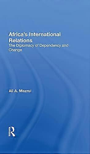 Africas International Relations: The Diplomacy Of Dependency And Change
