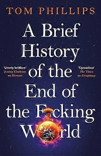 A Brief History Of The End Of The Fcking World by Tom Phillips Hardback Book