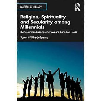 Religion, Spiritualität und Säkularität unter Millennials: Die Generation, die amerikanische und kanadische Trends prägt (Routledge Studies in the Sociology of Re
