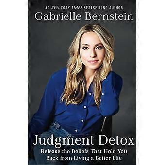 Judgement Detox: Släpp de övertygelser som håller dig tillbaka från att leva ett bättre liv