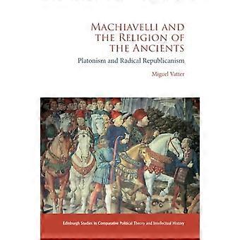 Machiavelli and the Religion of the Ancients Platonism and Radical Republicanism