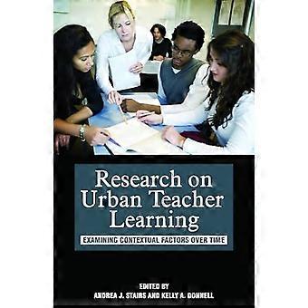 Research on Urban Teacher Learning Examining Contextual Factors Over Time