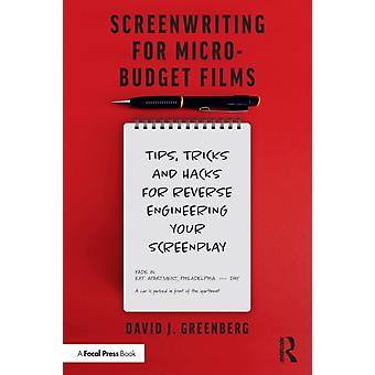 Screenwriting For Micro-budget Films Tips Tricks And Hacks For Reverse Engine - David Greenberg