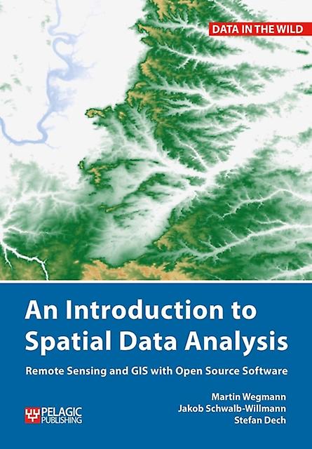 An Introduction To Spatial Data Analysis - Data in the Wild - Stefan Dech - Data science and analysis: general - Pelagic Publishing - Paperback