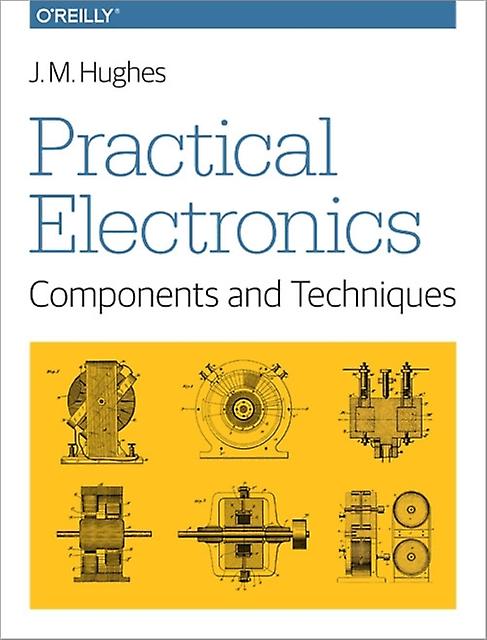 Practical Electronics - Components And Techniques - John Hughes - Electronics engineering - O'Reilly Media - Paperback
