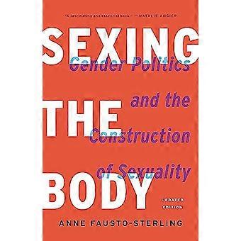 Sexing the Body (Revised) Gender Politics and the Construction of Sexuality