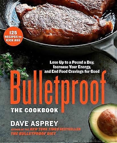 Bulletproof: The Cookbook: Lose Up to a Pound a Day Increase Your Energy and End Food Cravings for Good