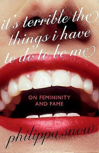 Its Terrible The Things I Have To Do To Be Me by Philippa Snow Hardback Book