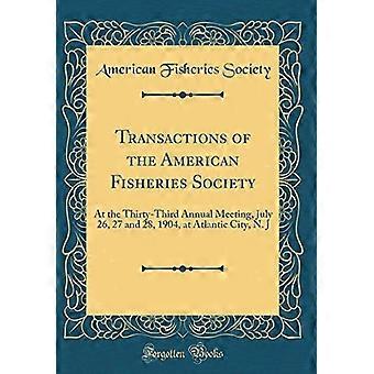 Transacties van de American Fisheries Society: Tijdens de drieëndertigste jaarlijkse bijeenkomst, 26, 27 en 28 juli 1904, in Atlantic City, New Jersey (klassieke herdruk)