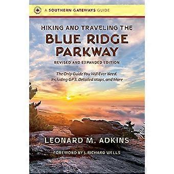 Vandring og rejse Blue Ridge Parkway, revideret og udvidet udgave: Den eneste guide, du nogensinde får brug for, inklusive gps, detaljerede kort og mere