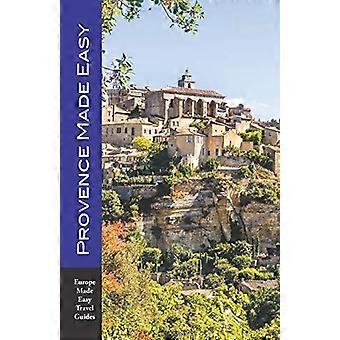 Provence on tehty helpoksi: Provencen nähtävyydet, ravintolat, hotellit: Avignon, Arles, Aix, Nimes, Luberon ja paljon muuta! (Helppoa Eurooppaa)