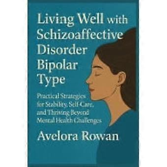 Goed leven met een bipolaire schizoaffectieve stoornis: praktische strategieën voor stabiliteit, zelfzorg en een bloeiend leven na psychische problemen.
