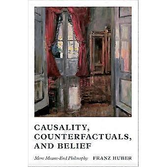 Causality Counterfactuals and Belief More Means End Philosophy