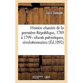Histoire Chante De La Premire Rpublique 1789 1799 Chants Patriotiques Rvol - Damade - Paperback - English Book - History