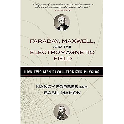 Faraday, Maxwell, and the Electromagnetic Field: How Two Men Revolutionized Physics