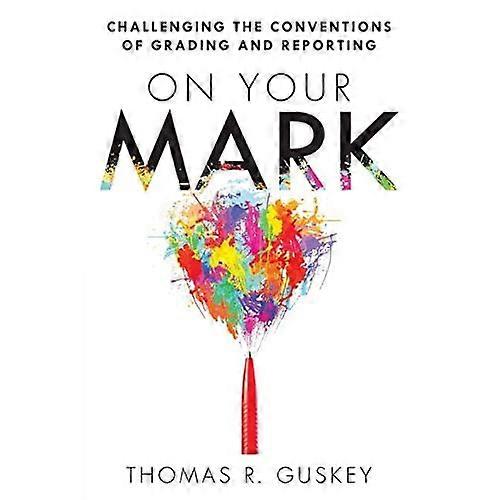 On Your Mark: Challenging the Conventions of Grading and Reporting