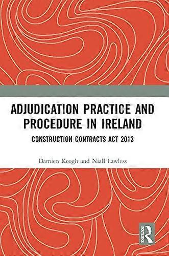 Adjudication Practice and Procedure in Ireland: Construction Contracts Act 2013