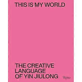 This Is My World : the Creative Language of Yin Jiulong