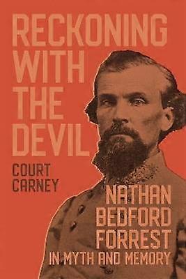 Reckoning with the Devil - Nathan Bedford Forrest in Myth and Memory