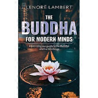 The Buddha For Modern Minds A Non-religious Guide To The Buddha And His Teaching - Lenor Lambert - Paperback - en Book