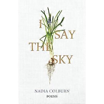 I Say the Sky: Poems (University Press of Kentucky New Poetry & Prose -sarja)