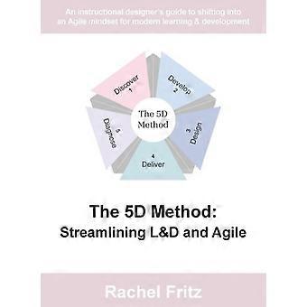 Die 5D-Methode – Optimierung von Lernen und Entwicklung sowie agilen Methoden: Ein Leitfaden für Instructional Designer zum Umstieg auf eine agile Denkweise für modernes Lernen und Entwicklung