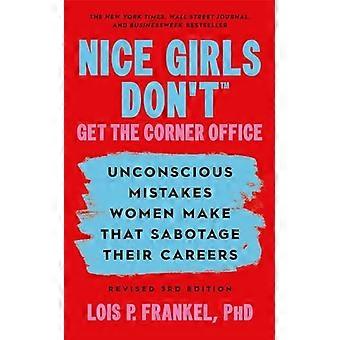 Nice Girls Dont Get the Corner Office Unconscious Mistakes Women Make that Sabotage their Careers Revised 3rd Edition